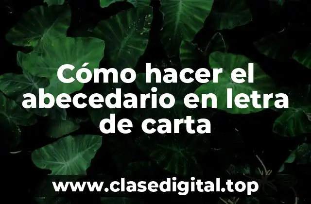 ¿Qué es el abecedario en letra de carta y para qué sirve?