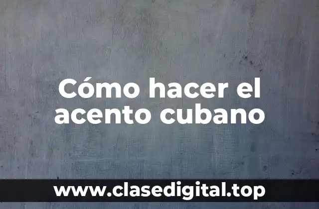 Cómo hacer el acento cubano