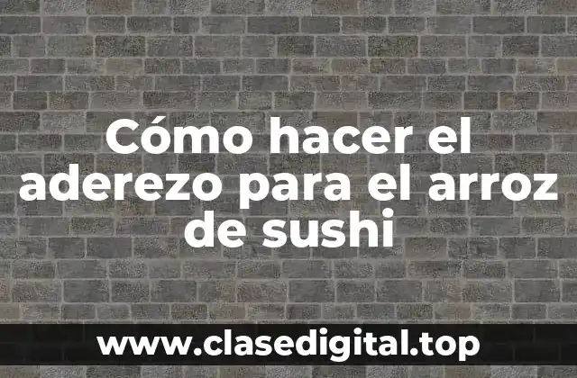 Cómo hacer el aderezo para el arroz de sushi