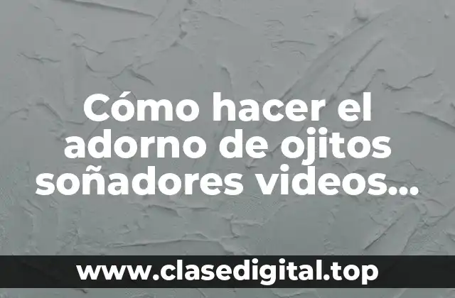 Cómo hacer el adorno de ojitos soñadores videos guitarra