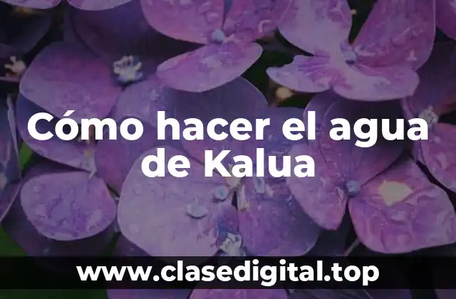 Cómo hacer el agua de Kalua