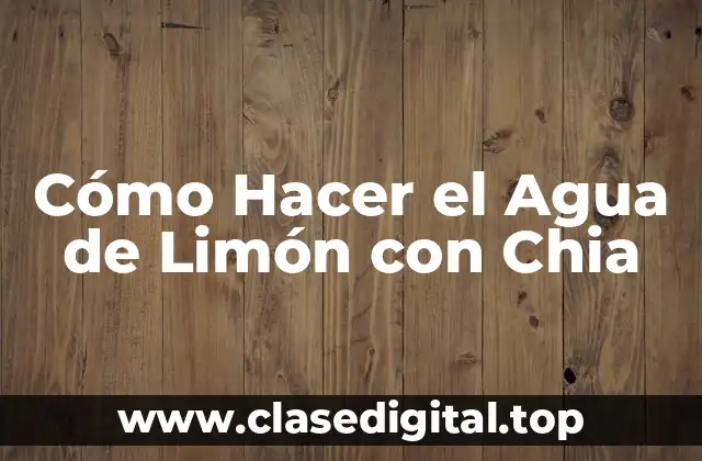 Cómo Hacer el Agua de Limón con Chia
