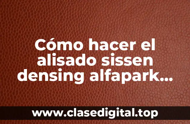 Cómo hacer el alisado sissen densing alfapark paso a paso