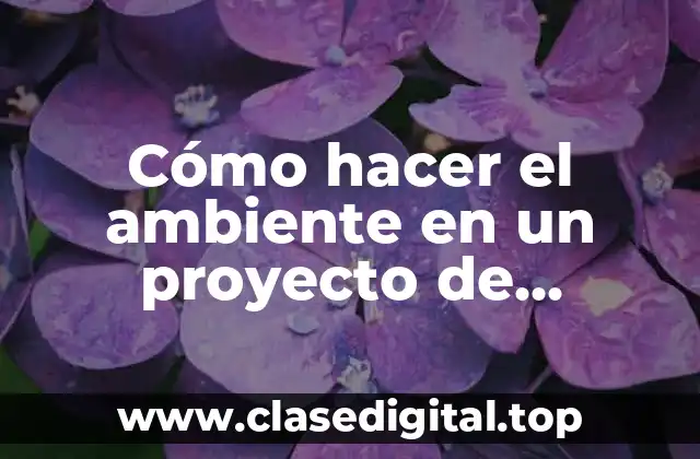 Cómo hacer el ambiente en un proyecto de investigación