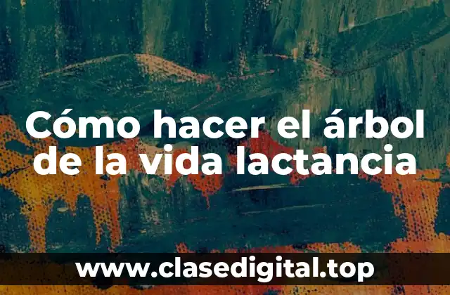 Cómo hacer el árbol de la vida lactancia