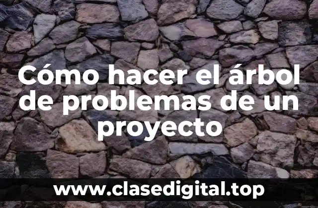 Cómo hacer el árbol de problemas de un proyecto