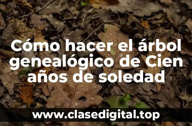 Cómo hacer el árbol genealógico de Cien años de soledad