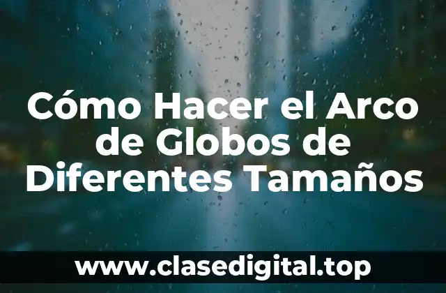 Cómo Hacer el Arco de Globos de Diferentes Tamaños