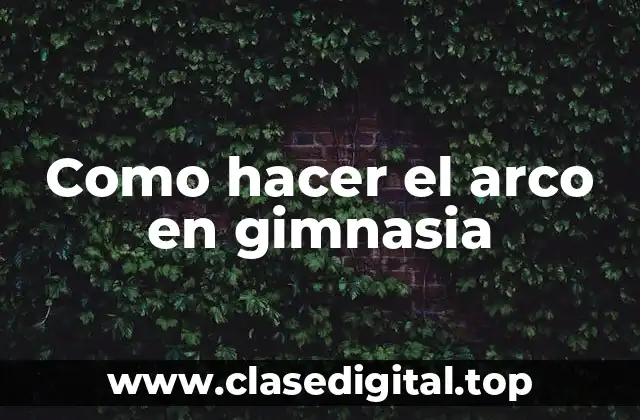 Como hacer el arco en gimnasia