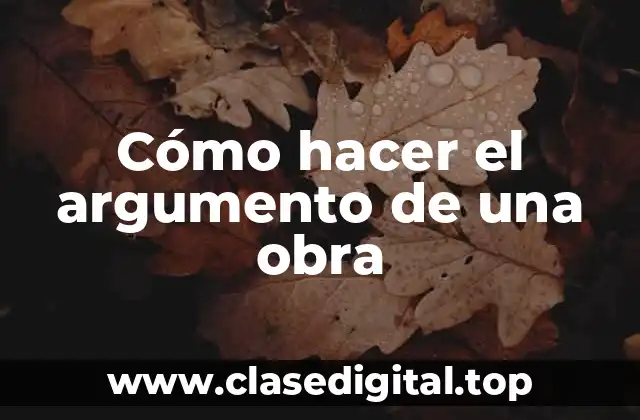 Cómo hacer el argumento de una obra
