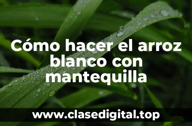 Cómo hacer el arroz blanco con mantequilla