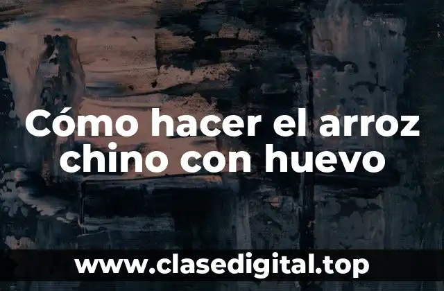 Cómo hacer el arroz chino con huevo