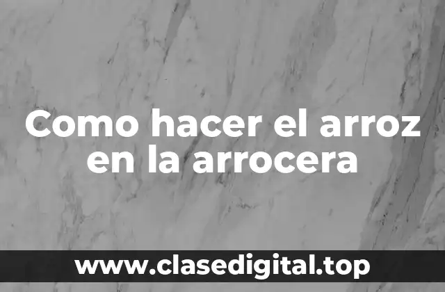 Como hacer el arroz en la arrocera