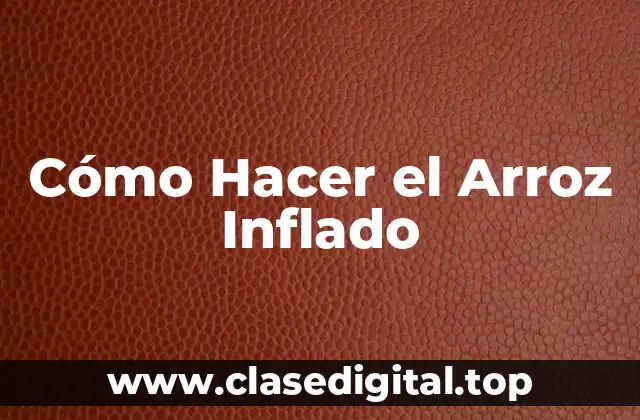 Cómo Hacer el Arroz Inflado