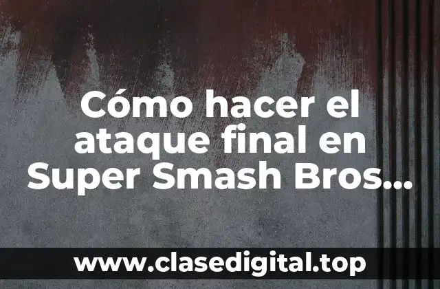 Cómo hacer el ataque final en Super Smash Bros Brawl