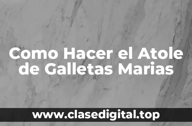 Como Hacer el Atole de Galletas Marias