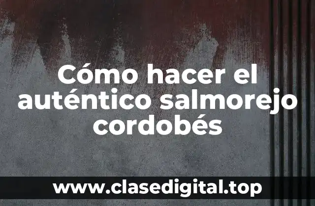 Cómo hacer el auténtico salmorejo cordobés