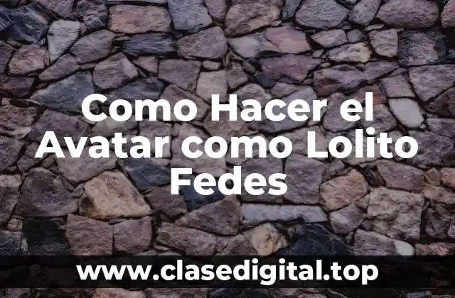 Qué es un Avatar como Lolito Fedes y para qué Sirve