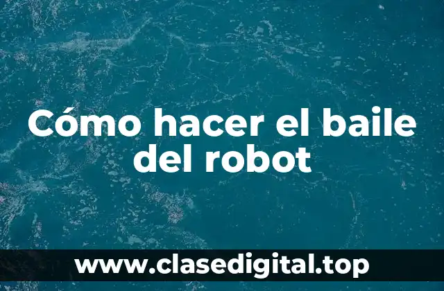 Cómo hacer el baile del robot