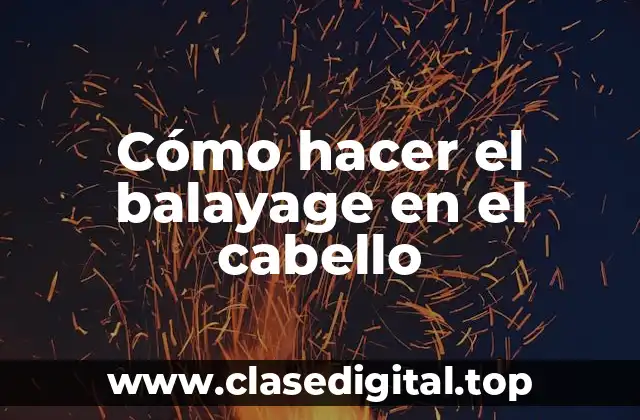 Cómo hacer el balayage en el cabello