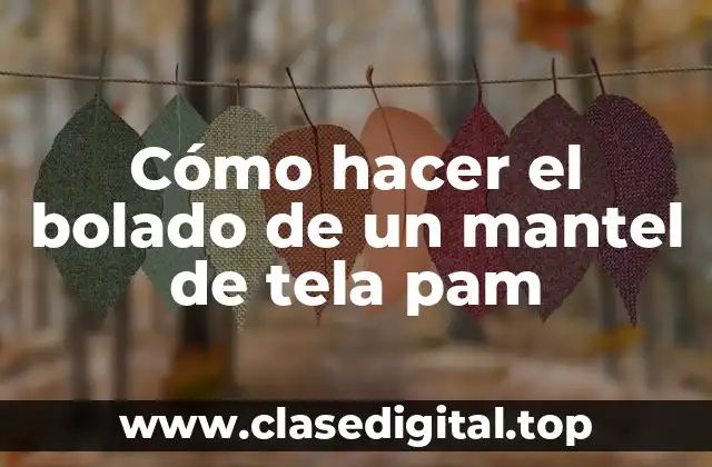 Cómo hacer el bolado de un mantel de tela pam