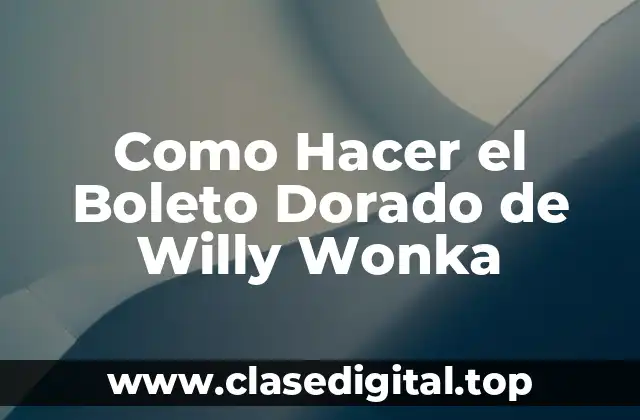 ¿Qué es el Boleto Dorado de Willy Wonka?