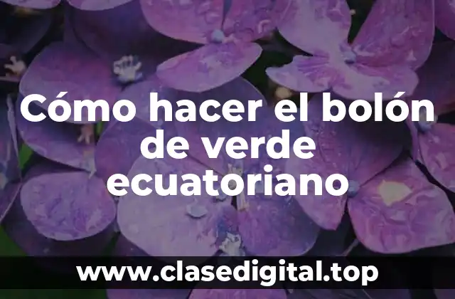 Cómo hacer el bolón de verde ecuatoriano