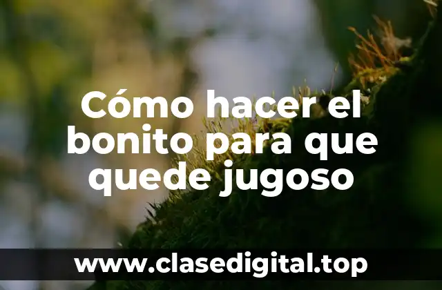 Cómo hacer el bonito para que quede jugoso