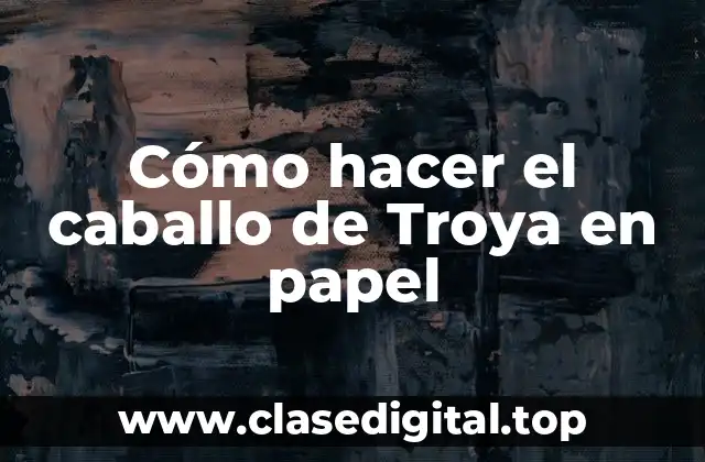 Cómo hacer el caballo de Troya en papel