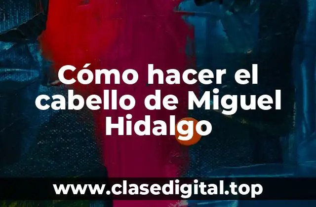 Cómo hacer el cabello de Miguel Hidalgo