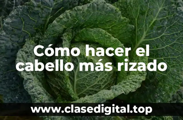 Cómo hacer el cabello más rizado