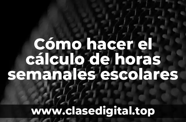 Cómo hacer el cálculo de horas semanales escolares