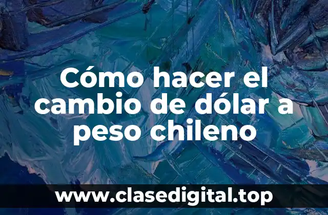 Cómo hacer el cambio de dólar a peso chileno