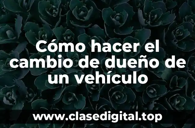 Cómo hacer el cambio de dueño de un vehículo