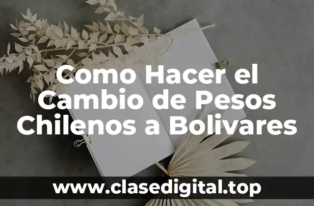 Como Hacer el Cambio de Pesos Chilenos a Bolivares
