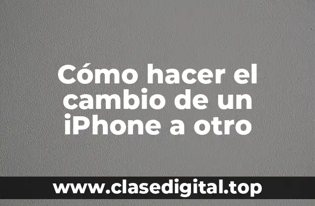 Cómo hacer el cambio de un iPhone a otro