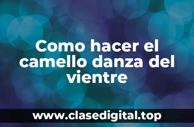 Como hacer el camello danza del vientre