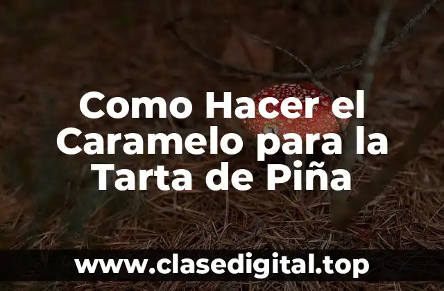 ¿Qué es el Caramelo para la Tarta de Piña?