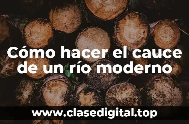 Cómo hacer el cauce de un río moderno
