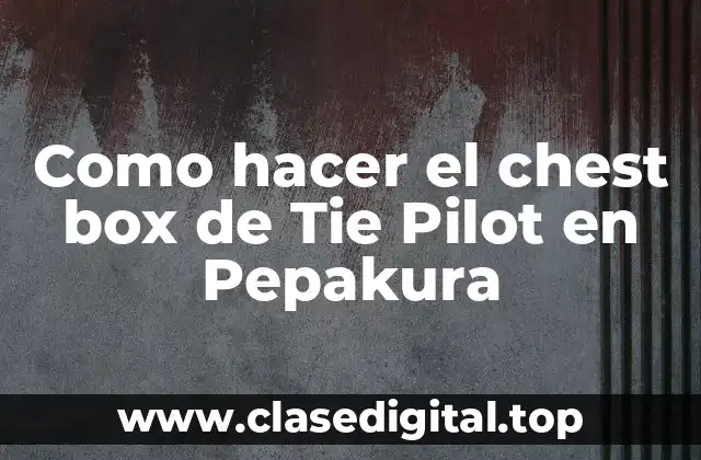 Como hacer el chest box de Tie Pilot en Pepakura