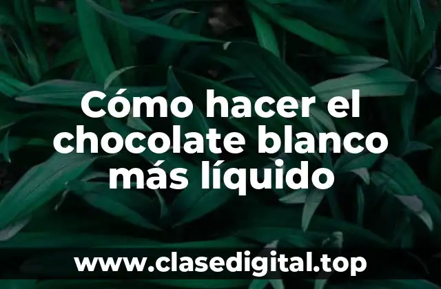 Cómo hacer el chocolate blanco más líquido