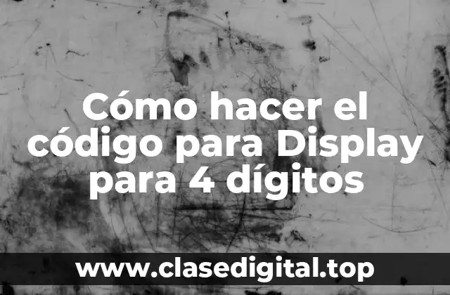 Cómo hacer el código para Display para 4 dígitos