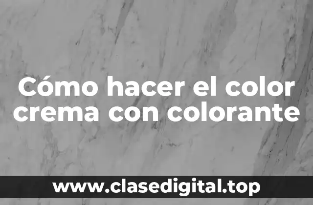 Cómo hacer el color crema con colorante