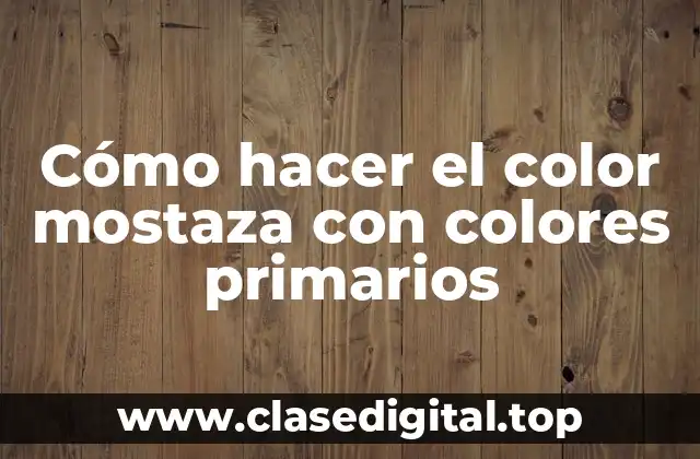 Cómo hacer el color mostaza con colores primarios