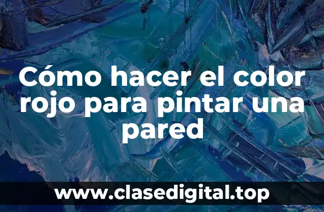 Cómo hacer el color rojo para pintar una pared