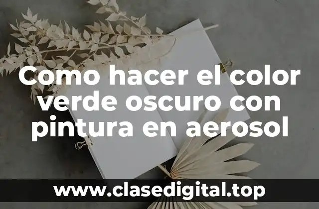 Como hacer el color verde oscuro con pintura en aerosol