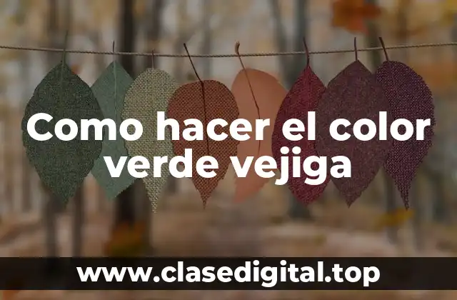 Como hacer el color verde vejiga