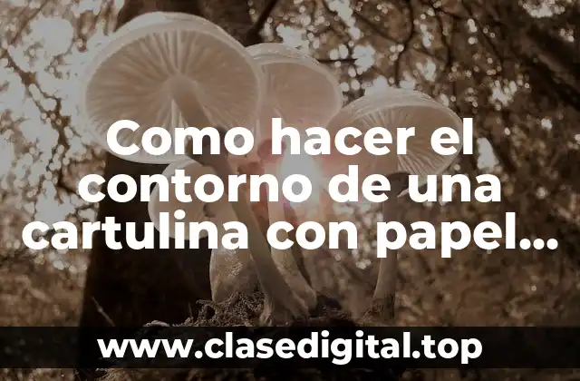 Como hacer el contorno de una cartulina con papel crepe