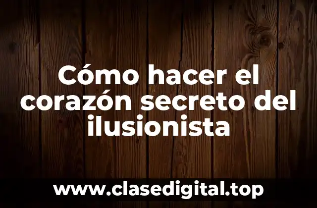 ¿Qué es el corazón secreto del ilusionista?