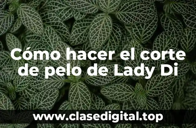 Cómo hacer el corte de pelo de Lady Di